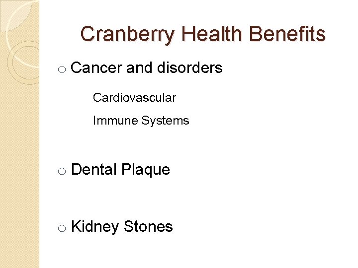 Cranberry Health Benefits o Cancer and disorders Cardiovascular Immune Systems o Dental Plaque o