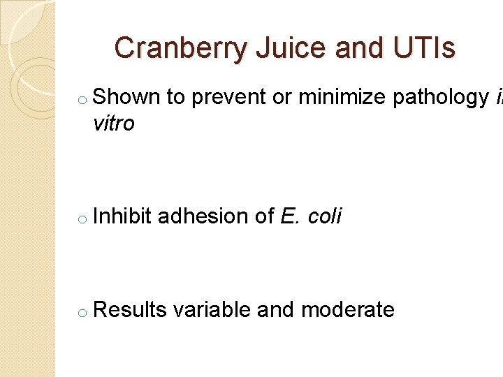 Cranberry Juice and UTIs o Shown to prevent or minimize pathology in vitro o