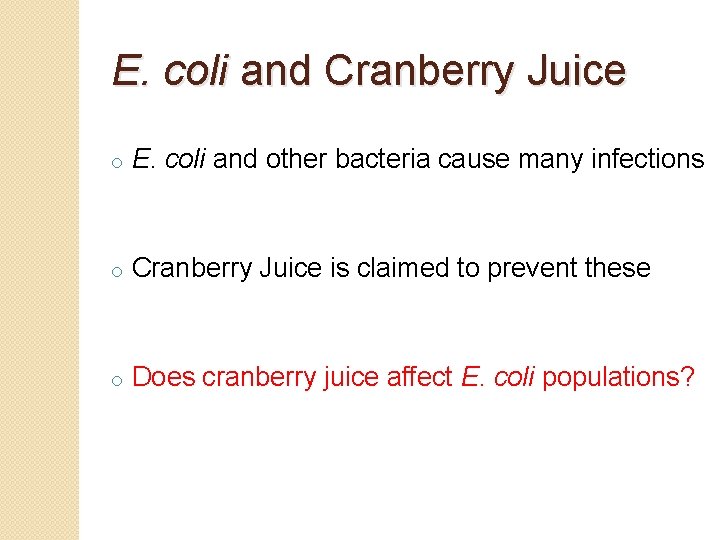 E. coli and Cranberry Juice o E. coli and other bacteria cause many infections