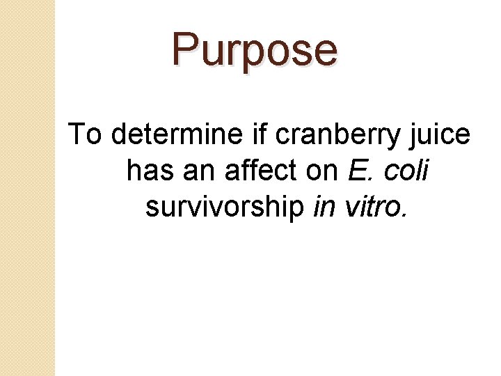 Purpose To determine if cranberry juice has an affect on E. coli survivorship in