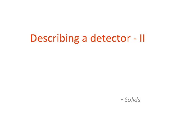 Describing a detector - II • Solids 