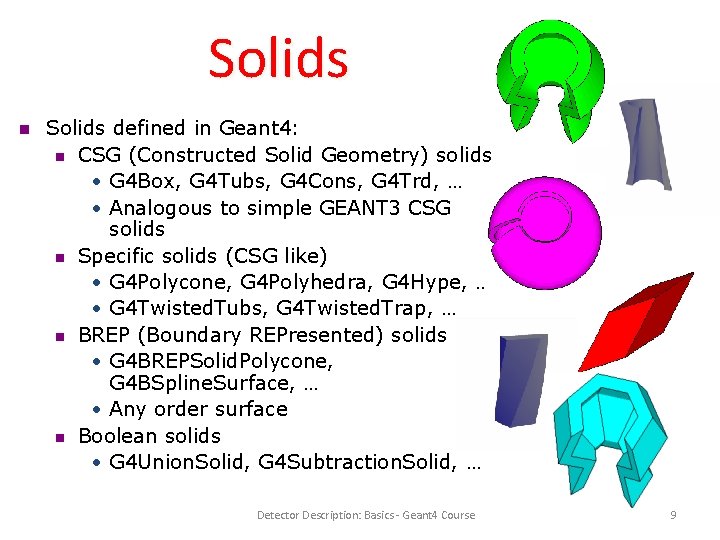 Solids defined in Geant 4: CSG (Constructed Solid Geometry) solids • G 4 Box,