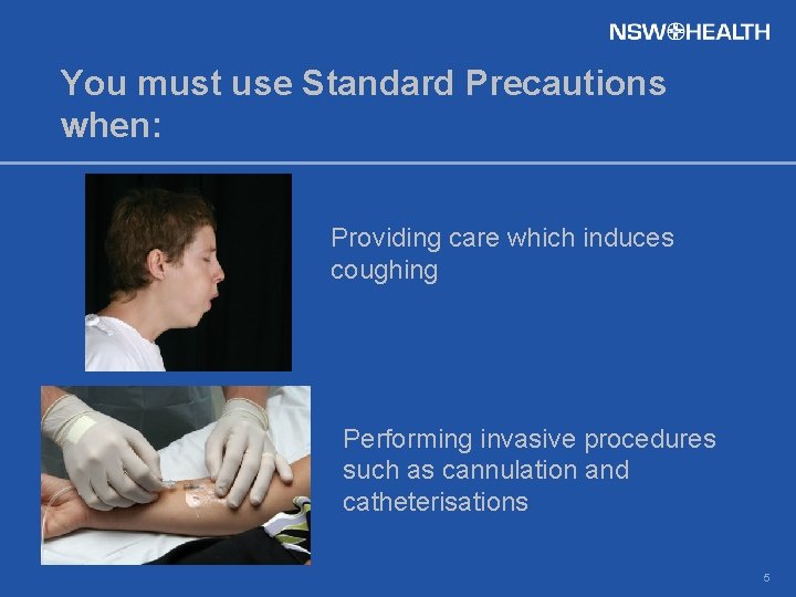 You must use Standard Precautions when: Providing care which induces coughing Performing invasive procedures