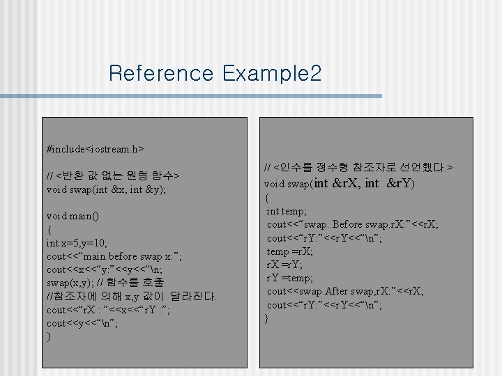 Reference Example 2 #include<iostream. h> // <반환 값 없는 원형 함수> void swap(int &x,
