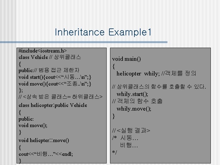 Inheritance Example 1 #include<iostream. h> class Vehicle // 상위클래스 { public: // 범용 접근