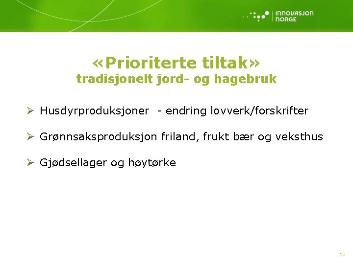  «Prioriterte tiltak» tradisjonelt jord- og hagebruk Ø Husdyrproduksjoner - endring lovverk/forskrifter Ø Grønnsaksproduksjon