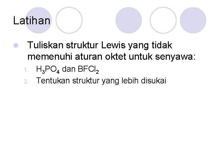 Latihan l Tuliskan struktur Lewis yang tidak memenuhi aturan oktet untuk senyawa: 1. 2.