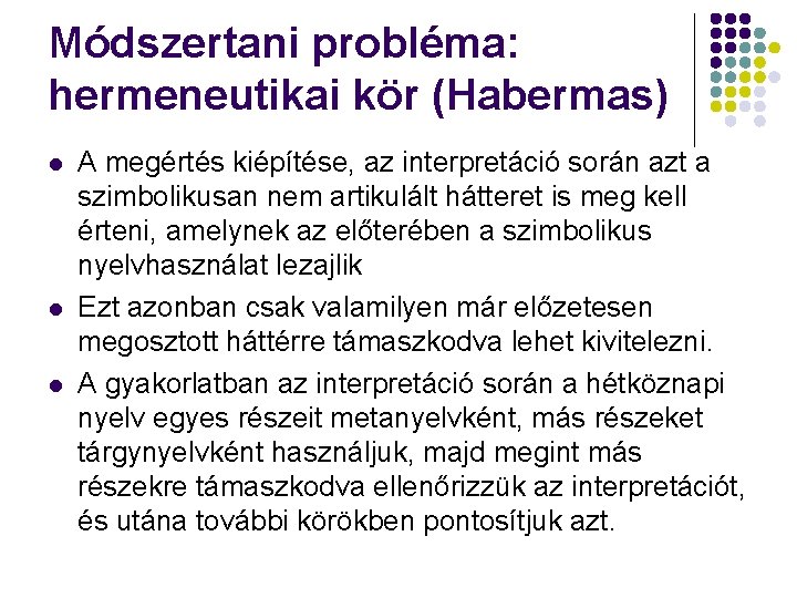 Módszertani probléma: hermeneutikai kör (Habermas) l l l A megértés kiépítése, az interpretáció során