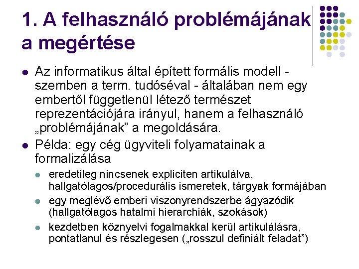 1. A felhasználó problémájának a megértése l l Az informatikus által épített formális modell