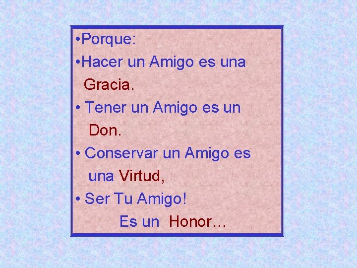  • Porque: • Hacer un Amigo es una Gracia. • Tener un Amigo