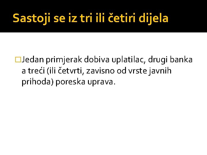 Sastoji se iz tri ili četiri dijela �Jedan primjerak dobiva uplatilac, drugi banka a