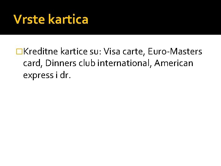 Vrste kartica �Kreditne kartice su: Visa carte, Euro Masters card, Dinners club international, American