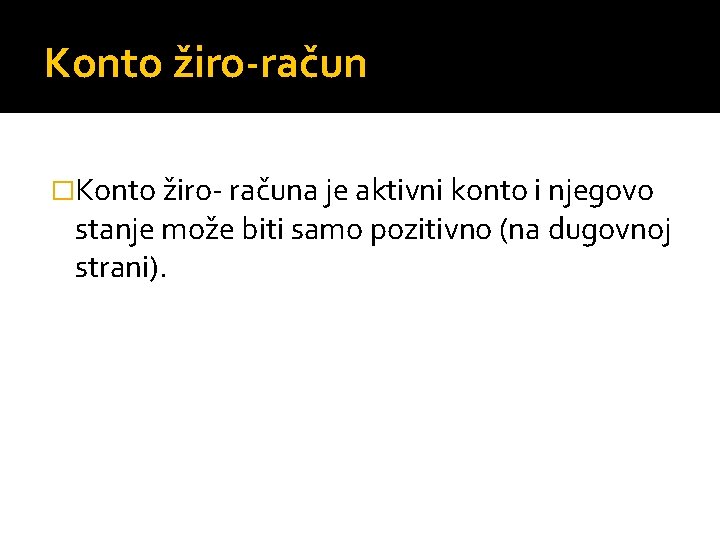 Konto žiro-račun �Konto žiro računa je aktivni konto i njegovo stanje može biti samo