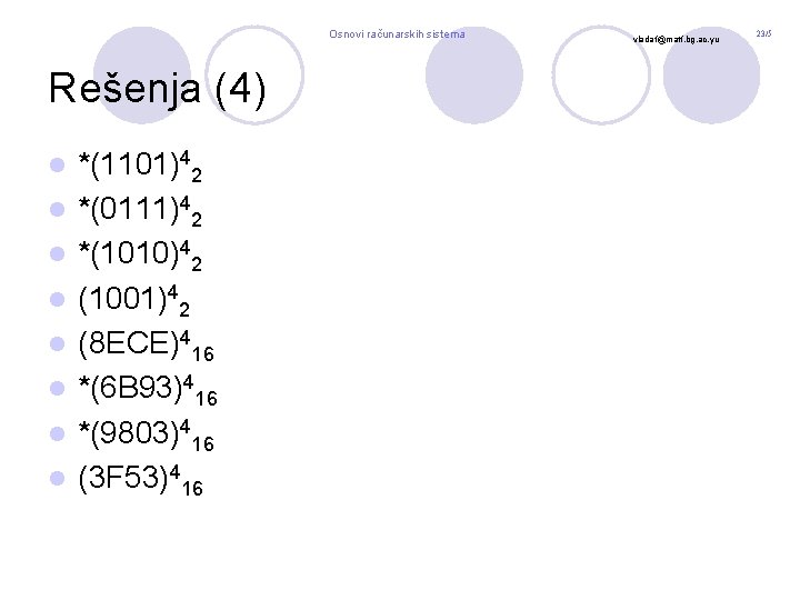 Osnovi računarskih sistema Rešenja (4) l l l l *(1101)42 *(0111)42 *(1010)42 (1001)42 (8