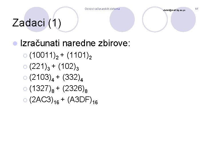 Osnovi računarskih sistema Zadaci (1) l Izračunati naredne zbirove: ¡ (10011)2 + (1101)2 ¡