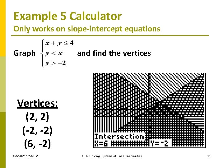 Example 5 Calculator Only works on slope-intercept equations Graph and find the vertices Vertices: