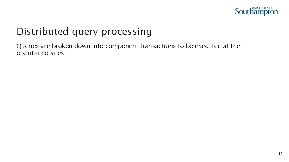 Distributed query processing Queries are broken down into component transactions to be executed at