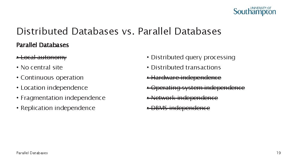 Distributed Databases vs. Parallel Databases • Local autonomy • Distributed query processing • No