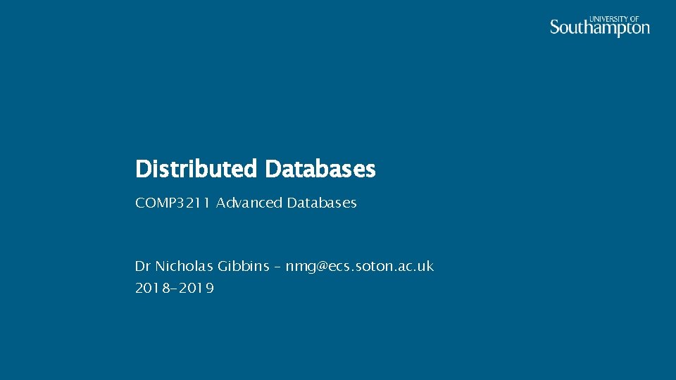 Distributed Databases COMP 3211 Advanced Databases Dr Nicholas Gibbins – nmg@ecs. soton. ac. uk