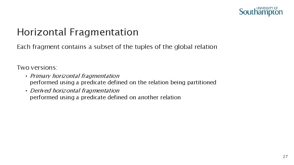 Horizontal Fragmentation Each fragment contains a subset of the tuples of the global relation