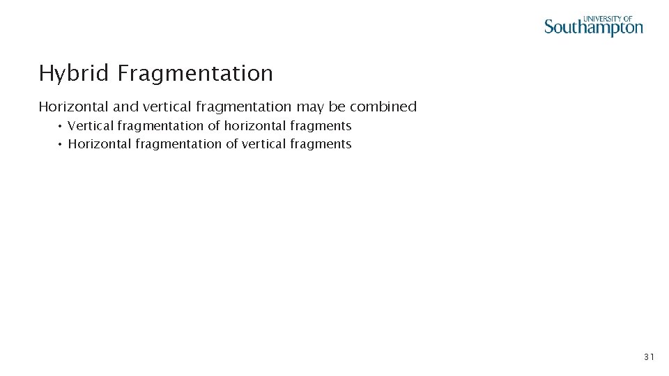 Hybrid Fragmentation Horizontal and vertical fragmentation may be combined • Vertical fragmentation of horizontal