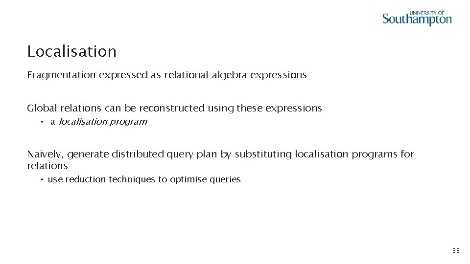 Localisation Fragmentation expressed as relational algebra expressions Global relations can be reconstructed using these