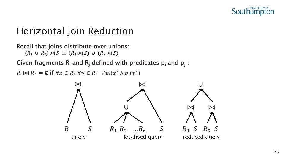 Horizontal Join Reduction • query localised query reduced query 36 