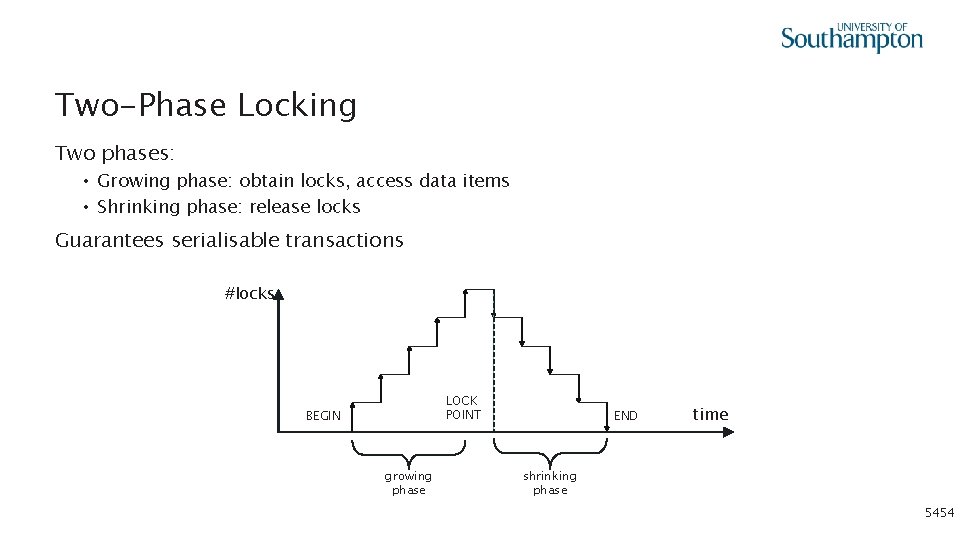 Two-Phase Locking Two phases: • Growing phase: obtain locks, access data items • Shrinking
