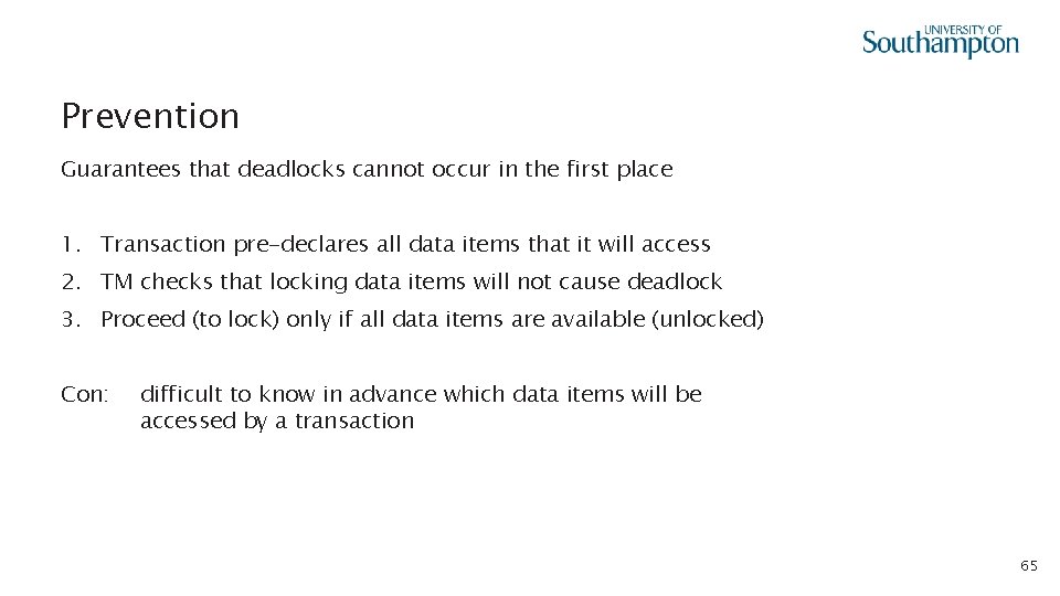 Prevention Guarantees that deadlocks cannot occur in the first place 1. Transaction pre-declares all