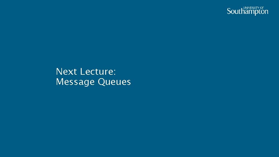 Next Lecture: Message Queues 