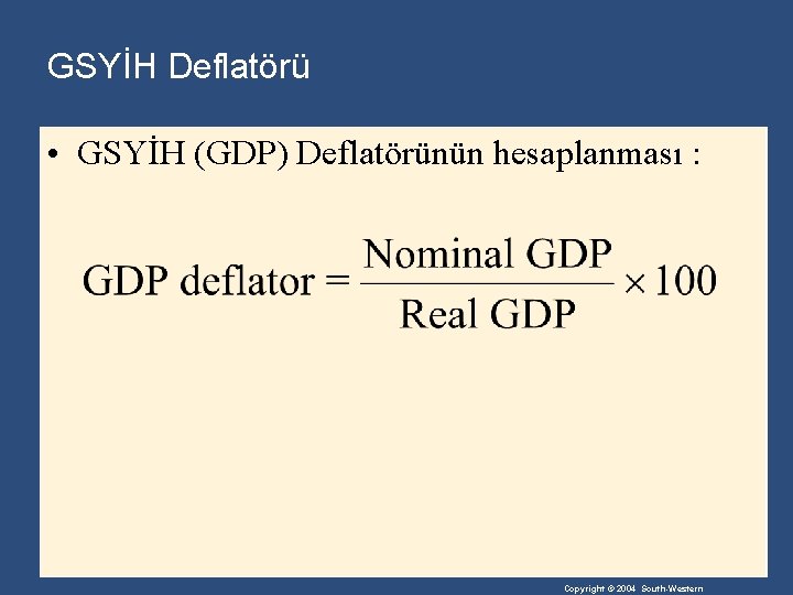 GSYİH Deflatörü • GSYİH (GDP) Deflatörünün hesaplanması : Copyright © 2004 South-Western 