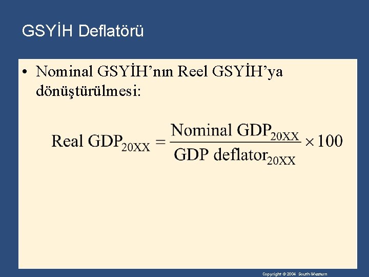 GSYİH Deflatörü • Nominal GSYİH’nın Reel GSYİH’ya dönüştürülmesi: Copyright © 2004 South-Western 