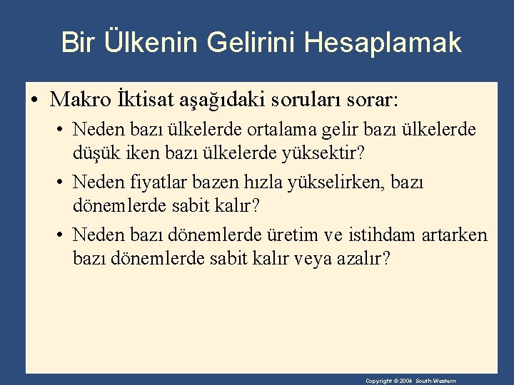 Bir Ülkenin Gelirini Hesaplamak • Makro İktisat aşağıdaki soruları sorar: • Neden bazı ülkelerde