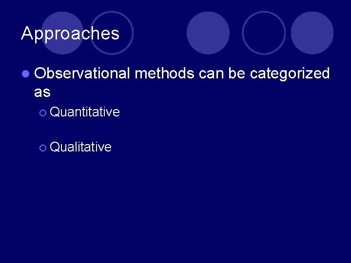 Approaches l Observational as ¡ Quantitative ¡ Qualitative methods can be categorized 