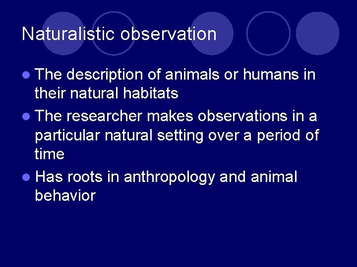 Naturalistic observation l The description of animals or humans in their natural habitats l