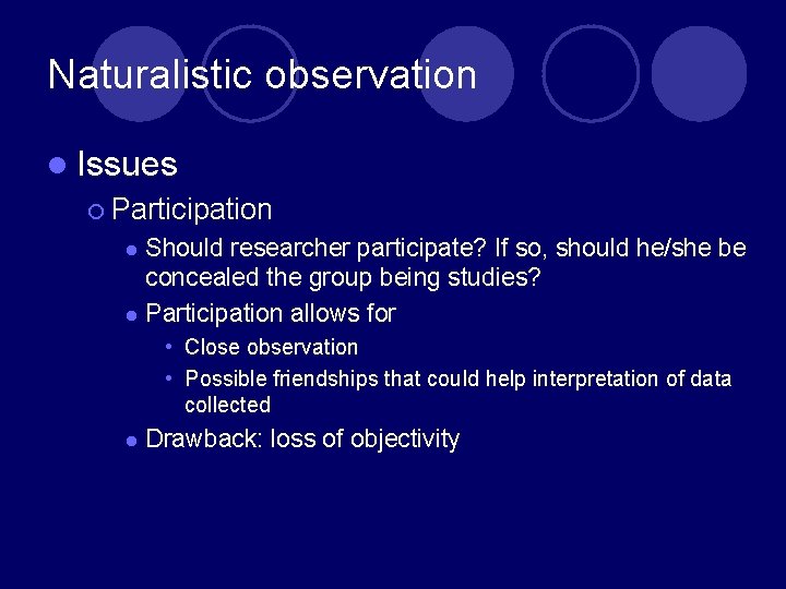Naturalistic observation l Issues ¡ Participation Should researcher participate? If so, should he/she be