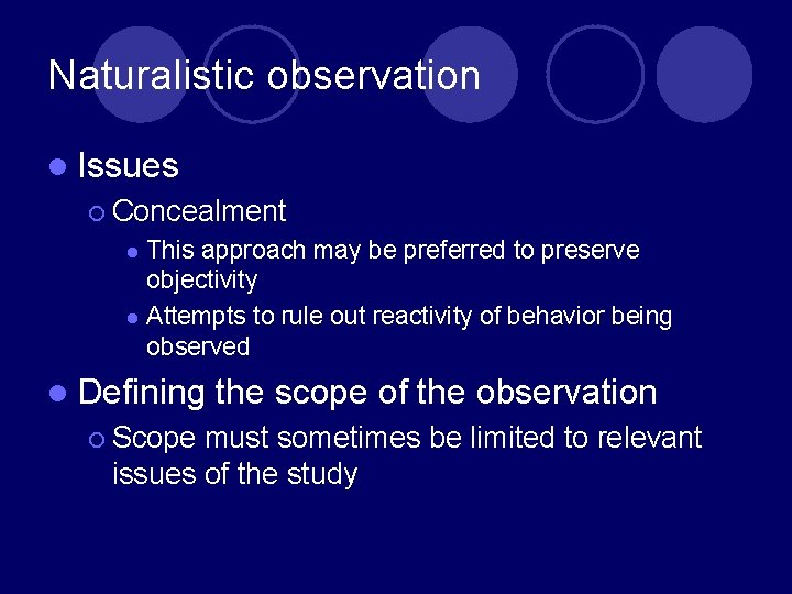Naturalistic observation l Issues ¡ Concealment This approach may be preferred to preserve objectivity