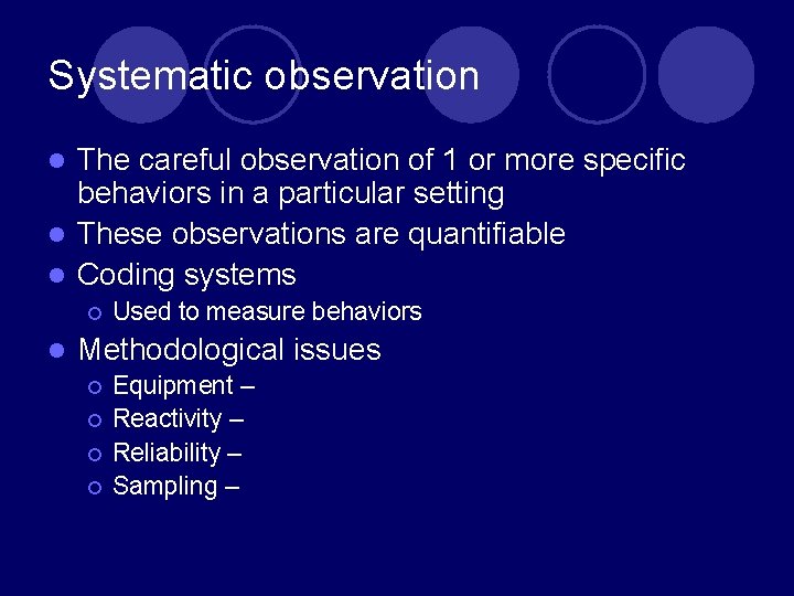 Systematic observation The careful observation of 1 or more specific behaviors in a particular