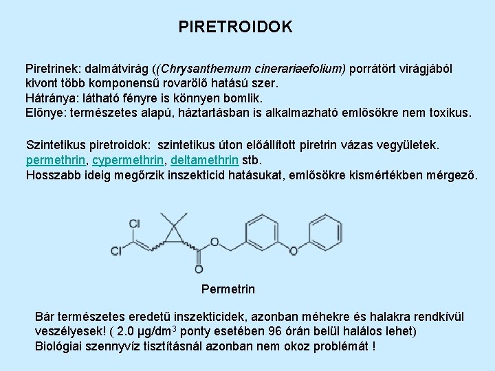 PIRETROIDOK Piretrinek: dalmátvirág ((Chrysanthemum cinerariaefolium) porrátört virágjából kivont több komponensű rovarölő hatású szer. Hátránya: