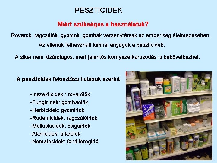 PESZTICIDEK Miért szükséges a használatuk? Rovarok, rágcsálók, gyomok, gombák versenytársak az emberiség élelmezésében. Az