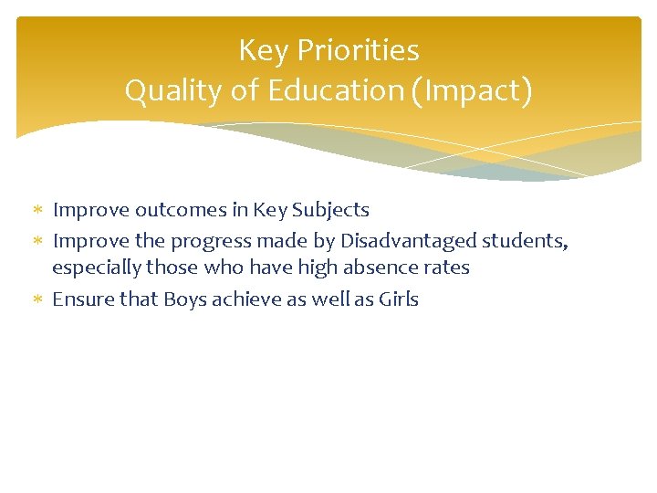 Key Priorities Quality of Education (Impact) Improve outcomes in Key Subjects Improve the progress