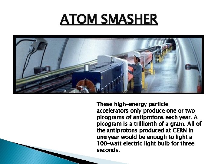 ATOM SMASHER These high-energy particle accelerators only produce one or two picograms of antiprotons