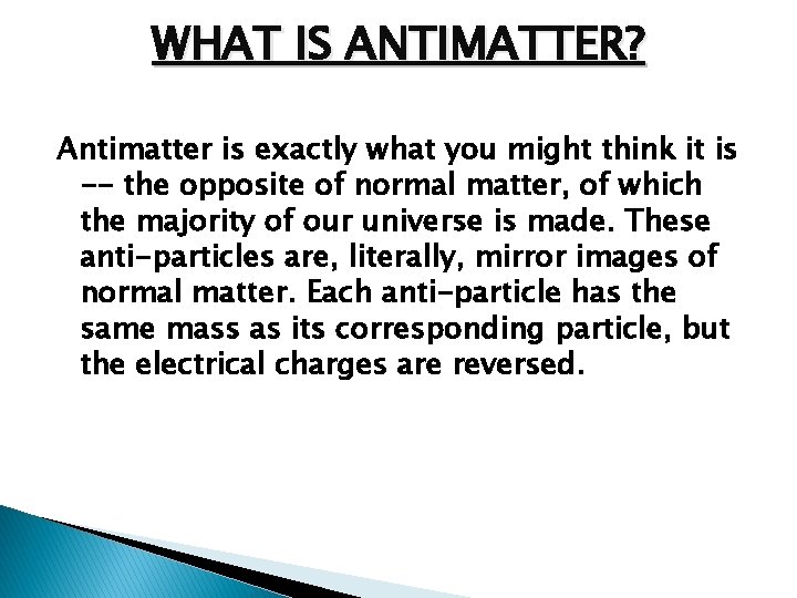 WHAT IS ANTIMATTER? Antimatter is exactly what you might think it is -- the