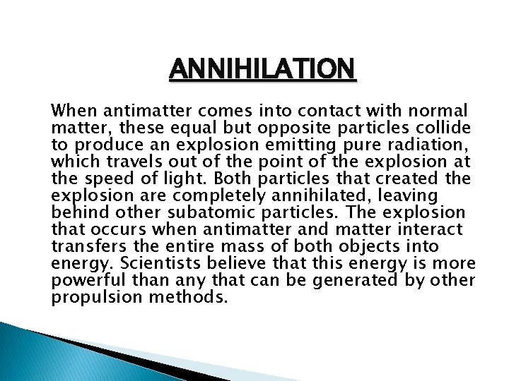  ANNIHILATION When antimatter comes into contact with normal matter, these equal but opposite