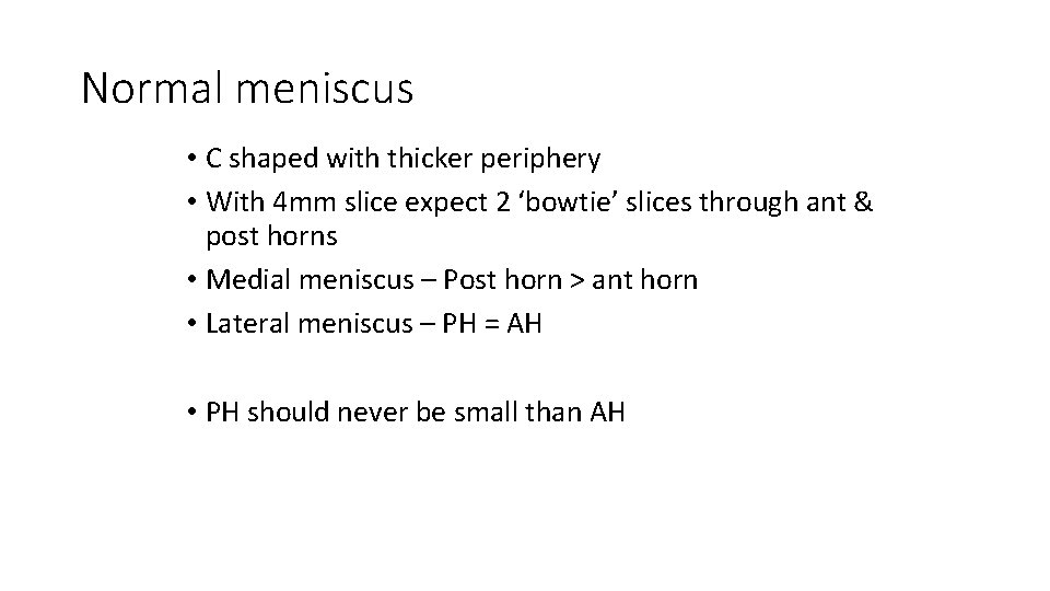 Normal meniscus • C shaped with thicker periphery • With 4 mm slice expect