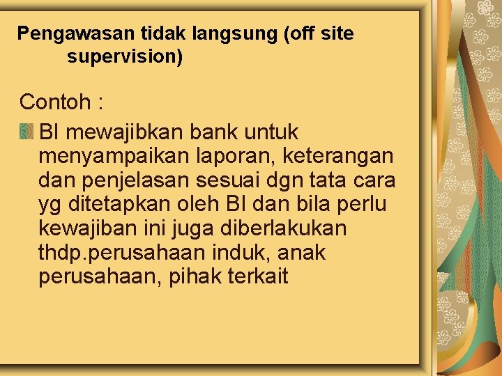 Pengawasan tidak langsung (off site supervision) Contoh : BI mewajibkan bank untuk menyampaikan laporan,