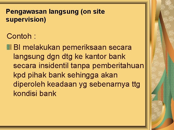 Pengawasan langsung (on site supervision) Contoh : BI melakukan pemeriksaan secara langsung dgn dtg