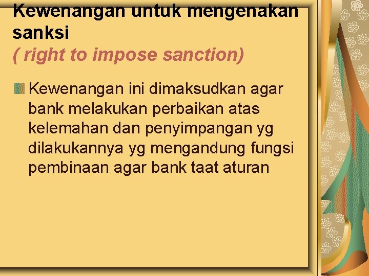 Kewenangan untuk mengenakan sanksi ( right to impose sanction) Kewenangan ini dimaksudkan agar bank