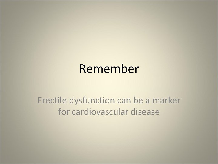 Remember Erectile dysfunction can be a marker for cardiovascular disease 