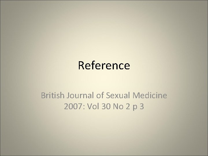 Reference British Journal of Sexual Medicine 2007: Vol 30 No 2 p 3 